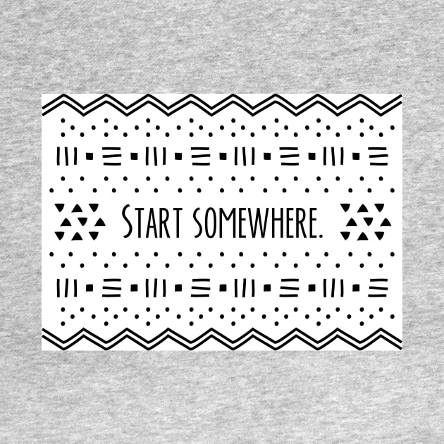 Start Somewhere. by goodputty